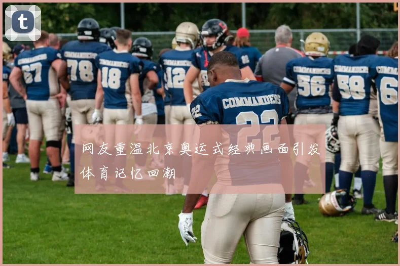 网友重温北京奥运式经典画面引发体育记忆回潮