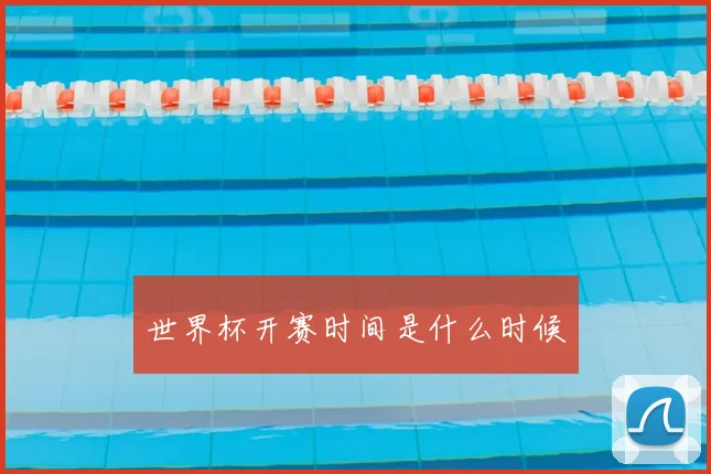 世界杯开赛时间是什么时候
