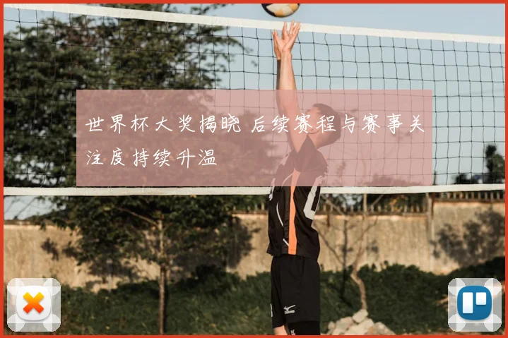 世界杯大奖揭晓 后续赛程与赛事关注度持续升温