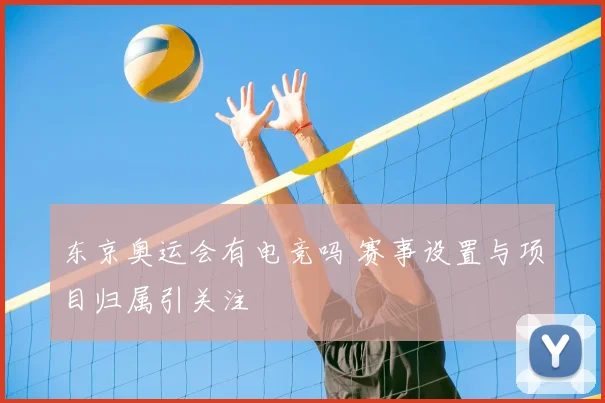 东京奥运会有电竞吗 赛事设置与项目归属引关注